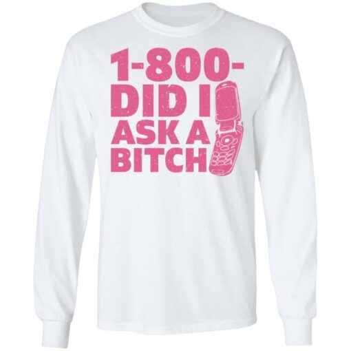 1 800 did i ask a bitch shirt