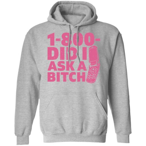 1 800 did i ask a bitch shirt