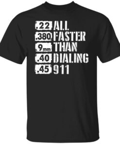 22 380 9mm 40 45 All Faster Than Dialing 911 shirt 22 380 9mm 40 45 All Faster Than Dialing 911 shirt