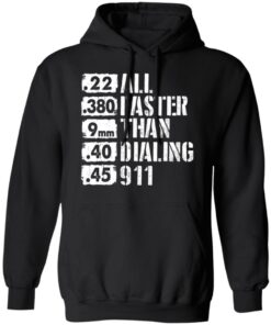 22 380 9mm 40 45 All Faster Than Dialing 911 shirt 7 22 380 9mm 40 45 All Faster Than Dialing 911 shirt 7
