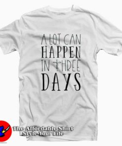 A Lot Can Happen In Three Days Unisex T-Shirt A Lot Can Happen In Three Days Unisex T-Shirt
