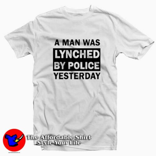 A Man Was Lynched By Police Yesterday T-shirt On Sale