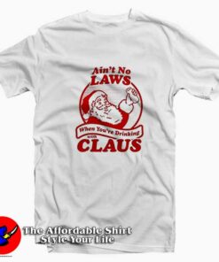 Ain’t No Laws When Youre Drinking With Clause T-shirt On Sale Ain’t No Laws When Youre Drinking With Clause T-shirt On Sale