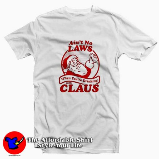 Ain’t No Laws When Youre Drinking With Clause T-shirt On Sale