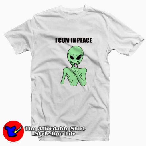 Alien I Cum In Peace Naughty Dirty Funny T-shirt On Sale