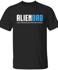 Aliendad like a regular dad only way cooler shirt Aliendad like a regular dad only way cooler shirt