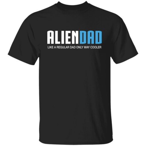 Aliendad like a regular dad only way cooler shirt