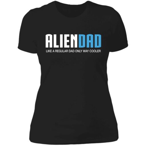 Aliendad like a regular dad only way cooler shirt