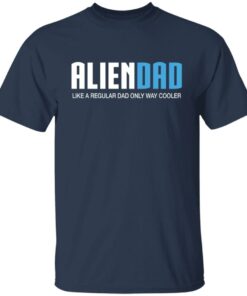Aliendad like a regular dad only way cooler shirt 4