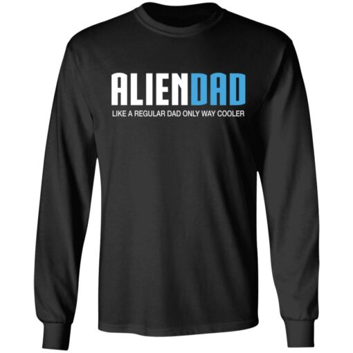 Aliendad like a regular dad only way cooler shirt