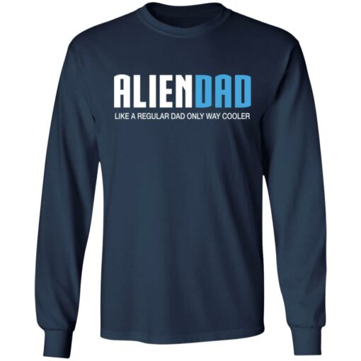 Aliendad like a regular dad only way cooler shirt