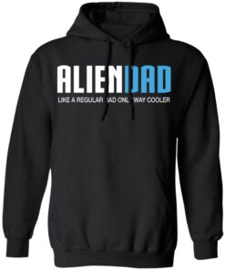 Aliendad like a regular dad only way cooler shirt 7