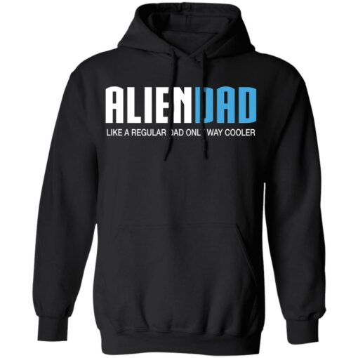 Aliendad like a regular dad only way cooler shirt