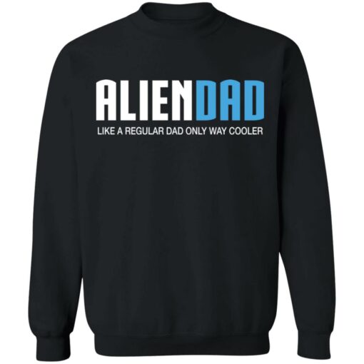 Aliendad like a regular dad only way cooler shirt