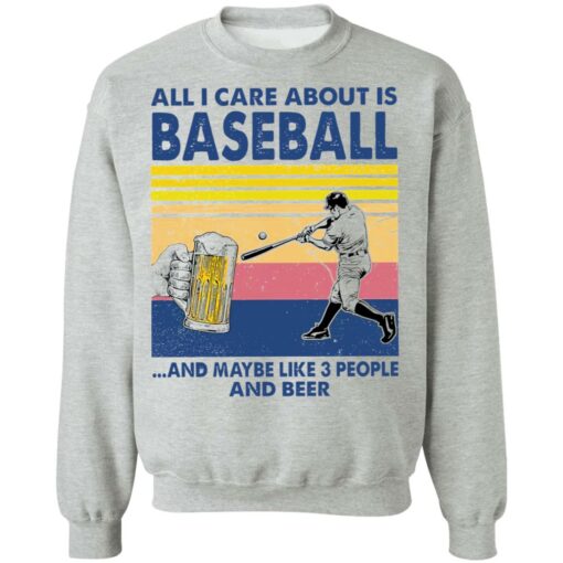 All I care about is baseball and maybe like 3 people and beer shirt