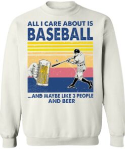 All I care about is baseball and maybe like 3 people and beer shirt 8 All I care about is baseball and maybe like 3 people and beer shirt 8
