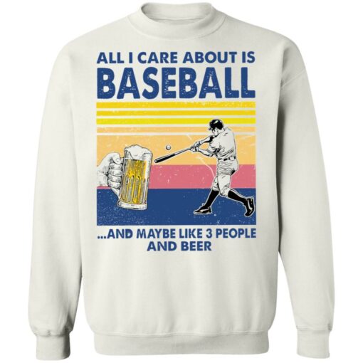 All I care about is baseball and maybe like 3 people and beer shirt