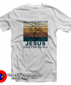 All Lives Matter Jesus Died For Us All Vintage T-Shirt On Sale All Lives Matter Jesus Died For Us All Vintage T-Shirt On Sale