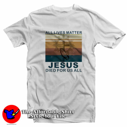 All Lives Matter Jesus Died For Us All Vintage T-Shirt On Sale