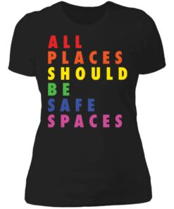 All places should be safe spaces shirt 2