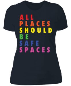 All places should be safe spaces shirt 3