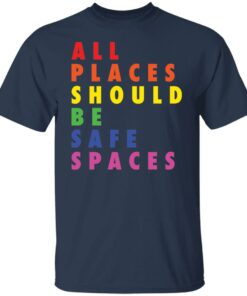 All places should be safe spaces shirt 4