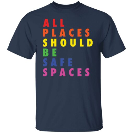 All places should be safe spaces shirt