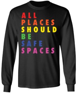 All places should be safe spaces shirt 5