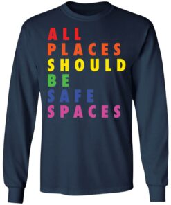 All places should be safe spaces shirt 6