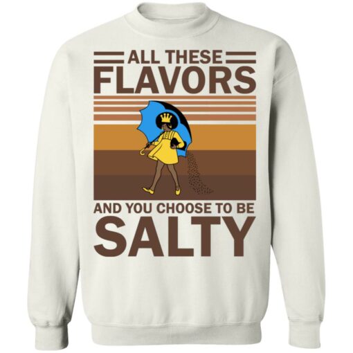 All these flavors and you choose to be salty shirt