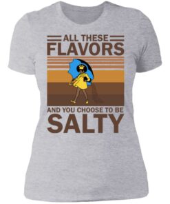 All these flavors and you choose to be salty shirt 2 All these flavors and you choose to be salty shirt 2
