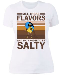 All these flavors and you choose to be salty shirt 3 All these flavors and you choose to be salty shirt 3