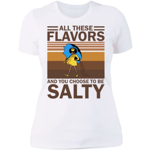 All these flavors and you choose to be salty shirt