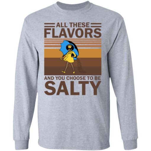 All these flavors and you choose to be salty shirt