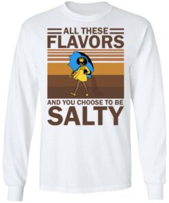 All these flavors and you choose to be salty shirt 6 All these flavors and you choose to be salty shirt 6