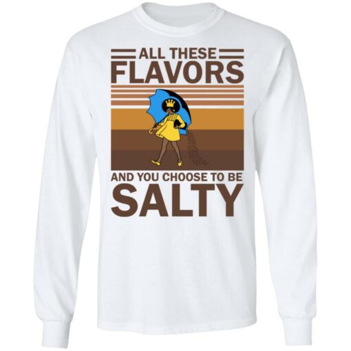 All these flavors and you choose to be salty shirt