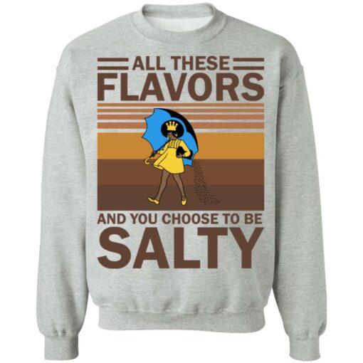 All these flavors and you choose to be salty shirt