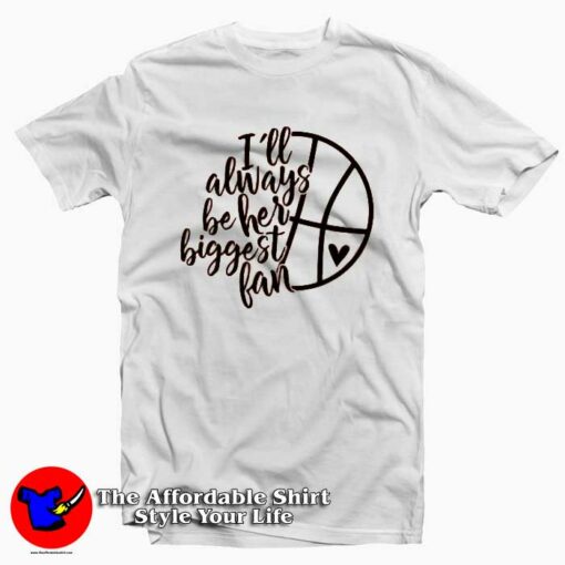 Always Be Her Biggest Fan Basketball T-Shirt