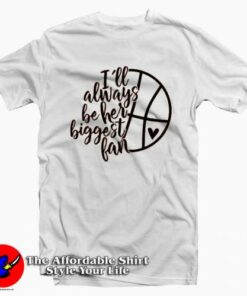 Always Be Her Biggest Fan Basketball T-Shirt Always Be Her Biggest Fan Basketball T-Shirt