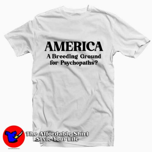 American Breeding Ground For Psychopaths T-Shirt On Sale