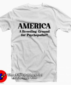 American Breeding Ground For Psychopaths T-Shirt On Sale American Breeding Ground For Psychopaths T-Shirt On Sale