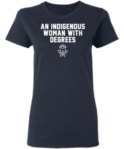 An indigenous woman with degrees shirt 3 An indigenous woman with degrees shirt 3