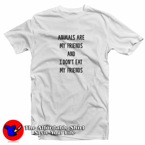 Animals Are My Friends And I Don’t Eat My Friends T-Shirt