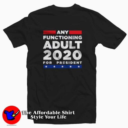 Any Functioning Adult 2020 For President T-shirt Cheap