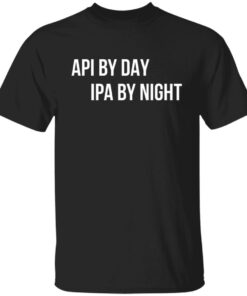 Api by day ipa by night shirt Api by day ipa by night shirt
