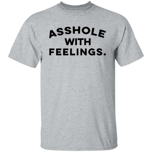 Asshole with feelings shirt