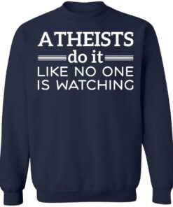 Atheists do it like no one is watching shirt Atheists do it like no one is watching shirt
