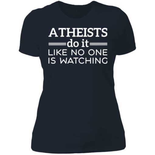 Atheists do it like no one is watching shirt