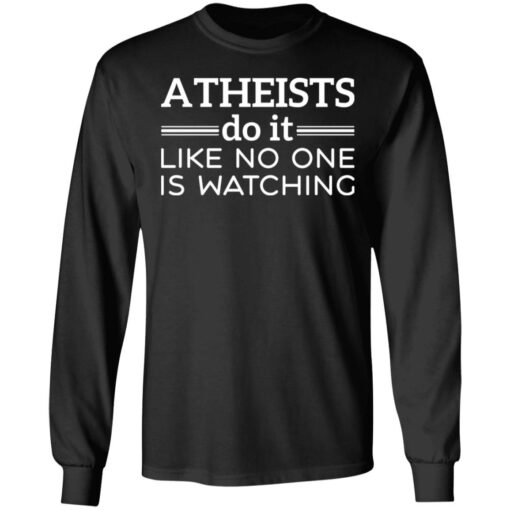 Atheists do it like no one is watching shirt