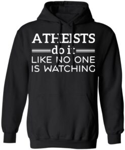 Atheists do it like no one is watching shirt 7